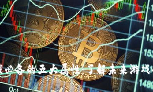 区块链游戏必备的五大属性：了解未来游戏的关键特性