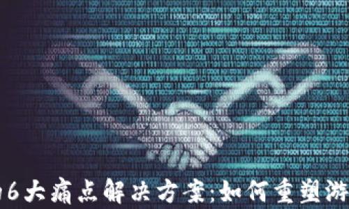 
区块链游戏的6大痛点解决方案：如何重塑游戏行业的未来