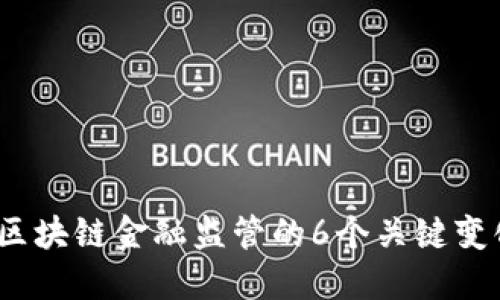 2023年区块链金融监管的6个关键变化与挑战