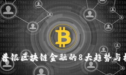 2023年普银区块链金融的8大趋势与机遇分析