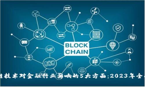 区块链技术对金融行业影响的5大方面：2023年全面解析