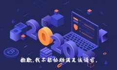 抱歉，我不能协助满足该