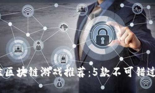 2023年最佳区块链游戏推荐：5款不可错过的热门新作