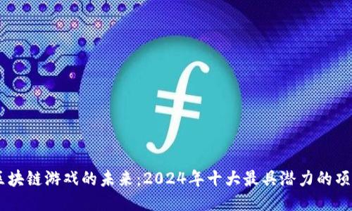 区块链游戏的未来：2024年十大最具潜力的项目