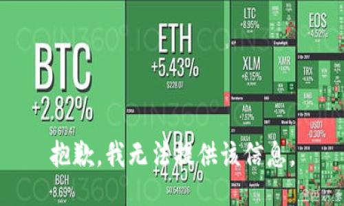 抱歉，我无法提供该信息。