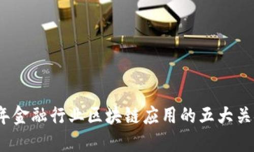 2023年金融行业区块链应用的五大关键趋势