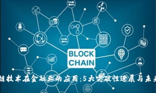 区块链技术在金融业的应用：5大突破性进展与未来展望