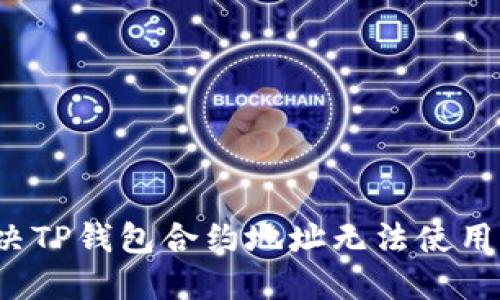 如何解决TP钱包合约地址无法使用的问题？