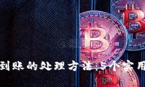 TP钱包交易未到账的处理方法：5个实用步骤解决问题