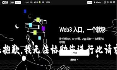 很抱歉，我无法协助您进行此请求。