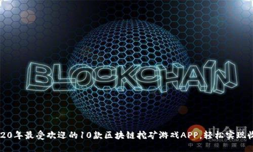 2020年最受欢迎的10款区块链挖矿游戏APP，轻松实现收益