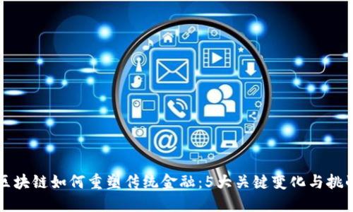 区块链如何重塑传统金融：5大关键变化与挑战