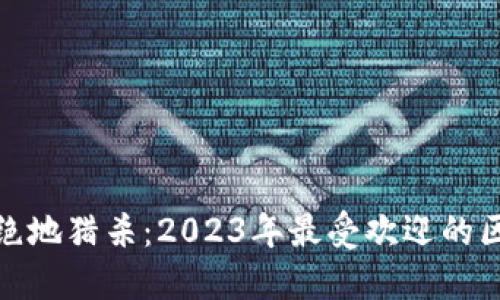 探索战链绝地猎杀：2023年最受欢迎的区块链游戏