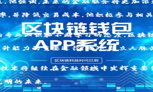 区块链金融专家张旭的职业路径与成就分析

区块链金融, 张旭, 职业发展, 金融科技/guanjianci

在当今快速变化的金融领域中，区块链技术已经成为了一个热门话题，并在众多金融业务中找到了应用机会。张旭，作为一名区块链金融的专家，以其深厚的行业知识和敏锐的市场洞察力，在这个领域中取得了显著的成就。在这篇文章中，我们将探讨张旭的职业经历、他对区块链金融的理解以及未来行业发展的趋势。

一、张旭的职业背景
张旭拥有计算机科学与金融学的双重背景，早年在一所具有卓越声誉的大学完成了他的本科和硕士学位。凭借坚实的学术基础，他进入了一家知名金融机构，开始了他的职业生涯。在这段时间里，张旭主要从事金融产品的开发和风险管理工作，并逐渐意识到区块链技术的潜力。

在对区块链的研究过程中，张旭意识到如何利用这一新兴技术来改善传统金融服务。通过参加各种行业会议和研讨会，他不仅积累了丰富的经验，还建立了一个广泛的专业网络。这一网络为他后来的职业发展奠定了基础。

二、区块链金融的探索与实践
随着对区块链技术认识的加深，张旭选择了进入金融科技初创公司，参与区块链产品的开发与推广。他在这个新兴领域的工作充满了挑战和机遇。他领导团队开发了多款基于区块链的金融产品，涵盖了数字资产交易平台、智能合约服务等。

他对区块链技术的深入探讨使得这些产品在市场上具有了一定的竞争优势。通过与传统金融体系合作，张旭成功地让许多机构开始采纳这些新技术，推动了行业的变革。他不仅在技术层面取得了成就，更在行业规范的制定和市场教育方面发挥了重要作用。

三、行业认知与未来展望
在与同行的交流中，张旭逐渐形成了自己对区块链金融行业的独特见解。他认为，区块链并不是金融体系的替代者，而是其重要的补充和升级。他强调，未来的金融服务将更加依赖技术的创新，尤其是数据安全和透明度的提高。

张旭特别关注区块链在包括支付、清算、资产管理等多个领域的应用潜力。在他看来，区块链技术将促进金融业务的数字化转型，从而提高效率，并降低交易成本。他积极参与相关政策的讨论，助力行业规范的建立，以推动金融科技健康、稳定的发展。

四、对年轻人的建议
作为一名在行业中摸爬滚打多年的专家，张旭始终乐于分享自己的经验。他认为，对于希望进入区块链金融领域的年轻人，首先要具备扎实的专业知识和不断学习的态度。区块链技术日新月异，只有保持对新知识的渴求，才能在这个快速变化的行业中立足。

其次，他建议年轻人多参与实战项目，通过实际操作来加深对理论的理解。无论是参加实习、做项目，还是加入相关的社区和论坛，实践都是提升能力的重要途径。此外，建立人脉关系网也是至关重要的，这将有助于未来的职业发展。

五、结语
张旭在区块链金融领域的成就无疑证明了他对这一行业的深刻理解与专注。他的经历为许多从业者提供了宝贵的参考与启发。未来，区块链技术将继续在金融领域中发挥重要作用，而张旭的故事也将鼓舞更多人投身于这个充满可能性的行业。

总之，区块链金融不仅是一个技术的发展，更是对传统金融模式的挑战和重塑。随着如张旭这样的专业人士的努力，这一领域必将迎来更加光明的未来。