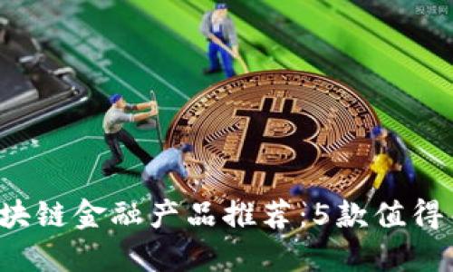 2023年最佳区块链金融产品推荐：5款值得关注的创新平台