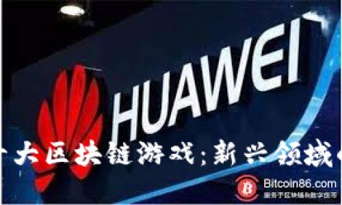 探索中国十大区块链游戏：新兴领域的未来之路