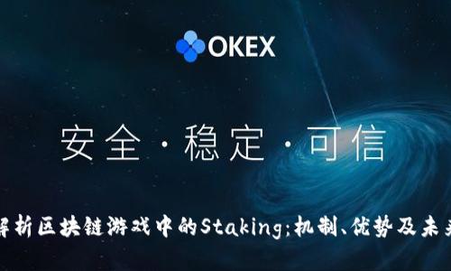 全面解析区块链游戏中的Staking：机制、优势及未来趋势