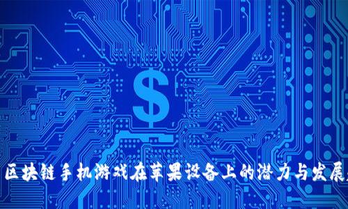 探索区块链手机游戏在苹果设备上的潜力与发展趋势