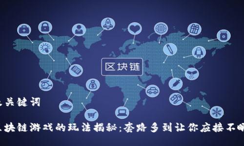 及关键词

区块链游戏的玩法揭秘：套路多到让你应接不暇！