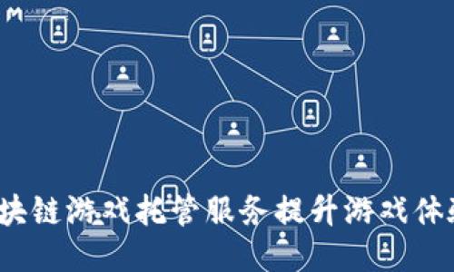 如何利用区块链游戏托管服务提升游戏体验与安全性？