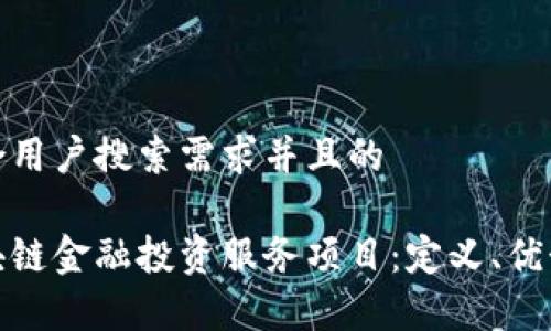 思考一个符合用户搜索需求并且的

全面解析区块链金融投资服务项目：定义、优势与发展趋势