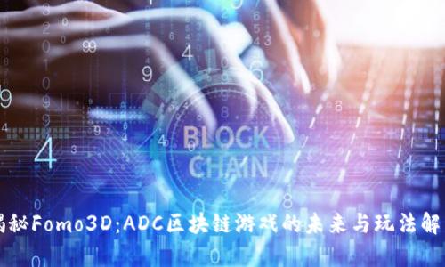揭秘Fomo3D：ADC区块链游戏的未来与玩法解析