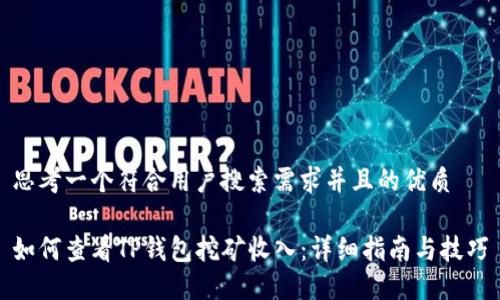 思考一个符合用户搜索需求并且的优质

如何查看TP钱包挖矿收入：详细指南与技巧