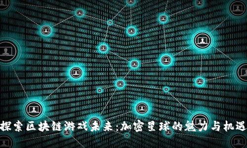 探索区块链游戏未来：加密星球的魅力与机遇
