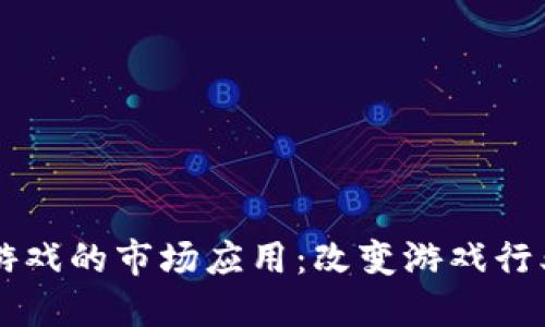 区块链游戏的市场应用：改变游戏行业的未来