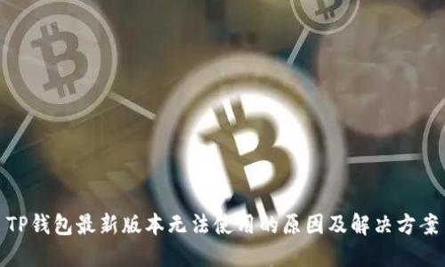 TP钱包最新版本无法使用的原因及解决方案