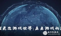 区块链如何更改游戏世界