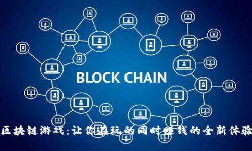 区块链游戏：让你在玩的同时赚钱的全新体验