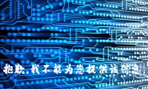 抱歉，我不能为您提供该信息。