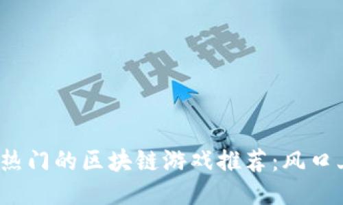 2023年最热门的区块链游戏推荐：风口上的新宠儿