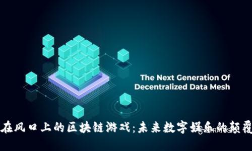 站在风口上的区块链游戏：未来数字娱乐的颠覆者