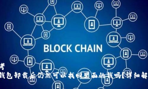 思考  
TP钱包卸载后仍然可以找回里面的钱吗？详细解析!