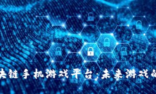 探索区块链手机游戏平台：未来游戏的新趋势