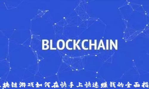 
区块链游戏如何在快手上快速赚钱的全面指南