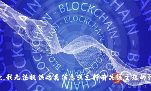 抱歉，我无法提供此类信息或支持有关该主题的讨论。