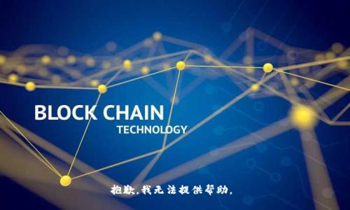 抱歉，我无法提供帮助。 