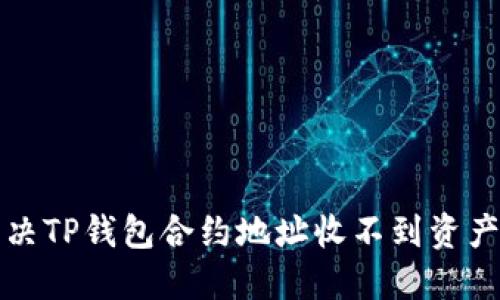 如何解决TP钱包合约地址收不到资产的问题