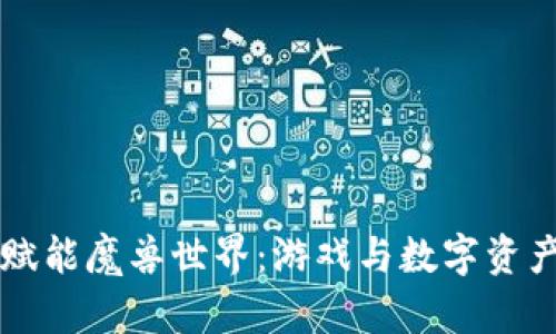 区块链赋能魔兽世界：游戏与数字资产的未来