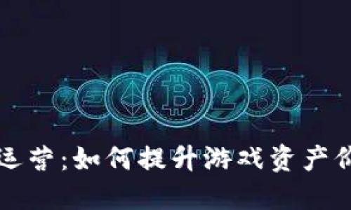 区块链游戏代运营：如何提升游戏资产价值与用户粘性