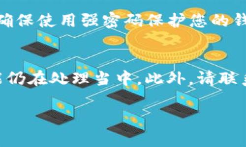 由于我无法提供实时的金融信息和交易平台的操作指导，因此无法直接回答关于如何将Luna提现到TP钱包的问题。请确保您查阅官方渠道或平台的最新指导。 

但我可以帮助您构思一个合适的和相关关键词，并给出一些问题以供参考。如果您需要详细的内容，请访问相关的官方文档或在线帮助中心。 

以下是为您的请求构建的元素：

   如何将Luna提取到TP钱包：详尽指南  / 
 guanjianci  Luna, TP钱包, 数字货币提现, 加密货币, 提现操作  /guanjianci 

### 相关问题

1. 什么是Luna？它的功能和用途有哪些？
Luna是Terra区块链的原生加密货币，主要用于支持Terra网络上的稳定币和DeFi项目。Luna 的持有者可以参与网络治理，支付交易费用，还可以通过质押获得奖励。由于Luna作为底层资产，它的主要目的是保持Terra网络稳定币的价值稳定。

2. TP钱包是什么？它的特点和优势是怎样的？
TP钱包是一种多功能的加密货币钱包，支持多种数字资产的管理。它的主要特点包括用户友好的界面、强大的安全性和快速的交易速度。此外，TP钱包还支持去中心化应用（DApp）的访问，允许用户直接在钱包内进行交易和操作。它的优势在于不仅可以存储和管理各种数字货币，还可以进行跨链交易。

3. 如何将Luna提现到TP钱包？详细步骤有哪些？
将Luna提现到TP钱包一般需要几个步骤：首先确保您的TP钱包已正确设置并拥有接收Luna的地址；其次在您的交易所或其他钱包中选择提现操作，输入TP钱包地址和提现数量；最后确认并提交提现申请。提现的处理时间可能会因平台的不同而有所变化。

4. 在转账过程中需要注意哪些安全问题？
在进行任何数字货币转账时，安全性是第一位的。您需要确保输入的接收地址准确无误，因为加密货币转账一旦完成，不可逆转。另外，请确保使用强密码保护您的钱包，并通过两步验证增加安全层次。某些情况下，检查您的交易所在用户反馈和安全性方面的建议也是很有必要的。

5. 如果提现失败或出现问题，应如何处理？
如果您在提现过程中遇到了问题，如提现申请未成功或者Luna未到账，首先请检查提现记录确认状态。如果显示为“处理中”，则说明可能仍在处理当中。此外，请联系您使用的平台的客服寻求帮助，提供相关的提现信息以便他们能够快速处理您的问题。

这个框架可以为您进一步撰写详细内容提供方向。如果您需要更多针对特定问题的解析或信息，请告知！