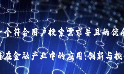 思考一个符合用户搜索需求并且的优质

区块链在金融产业中的应用：创新与挑战分析