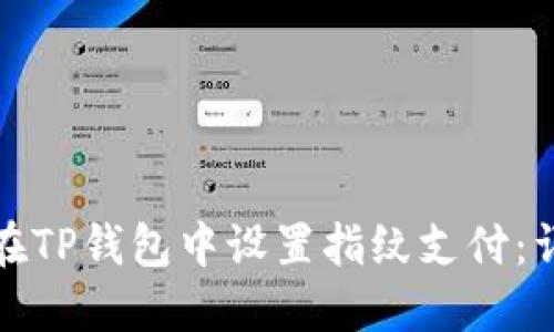 : 如何在TP钱包中设置指纹支付：详细指南
