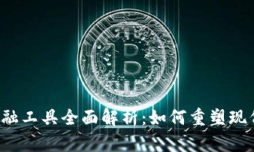  区块链金融工具全面解析：如何重塑现代金融体系