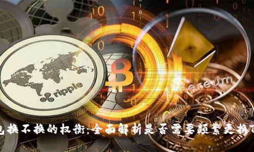 TP钱包换不换的权衡：全面解析是否需要频繁更换TP钱包