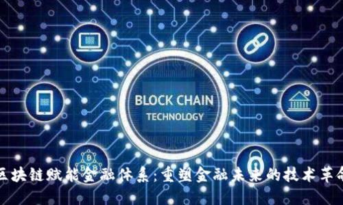 区块链赋能金融体系：重塑金融未来的技术革命