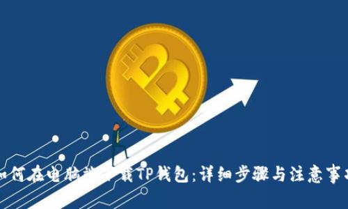 如何在电脑端下载TP钱包：详细步骤与注意事项